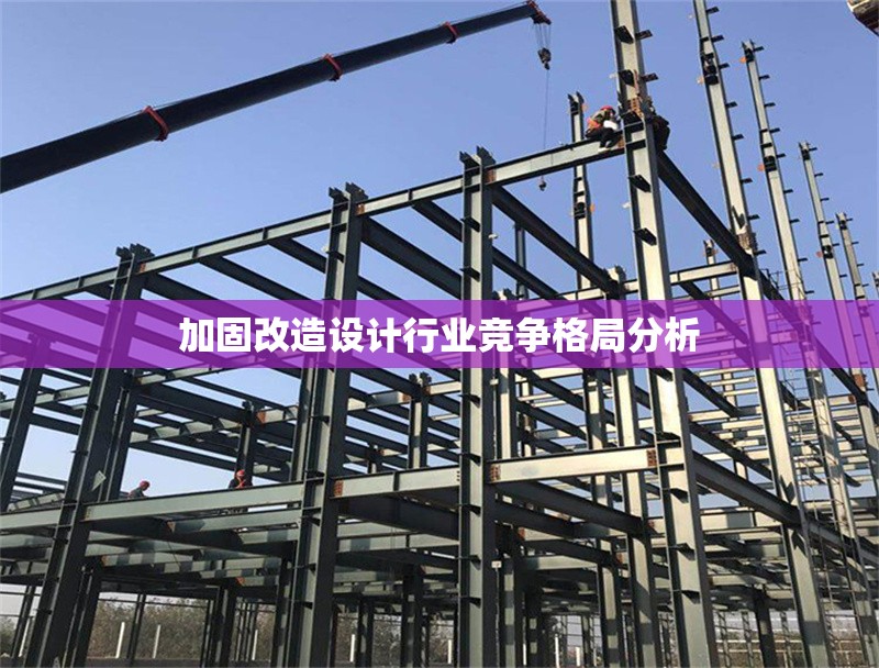 加固改造設(shè)計(jì)行業(yè)競(jìng)爭(zhēng)格局分析 行業(yè)新聞 第1張