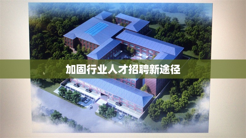 加固行業(yè)人才招聘新途徑