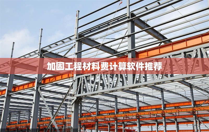 加固工程材料費(fèi)計(jì)算軟件推薦