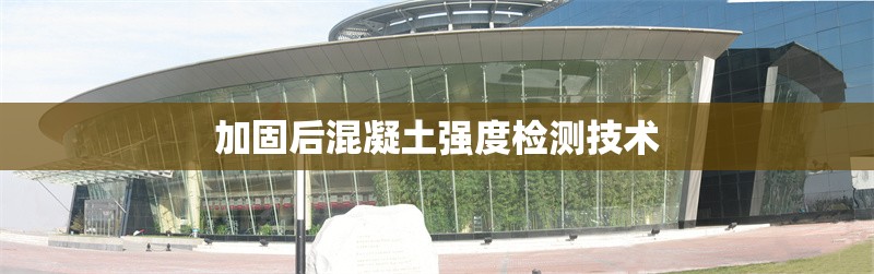 加固后混凝土強(qiáng)度檢測技術(shù) 行業(yè)新聞 第1張