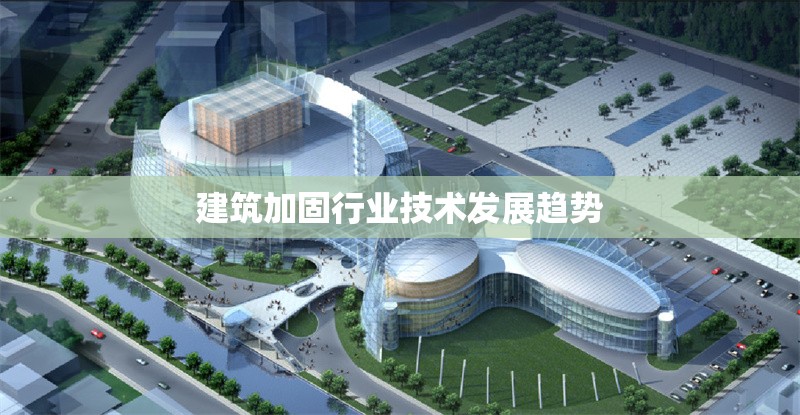 建筑加固行業(yè)技術(shù)發(fā)展趨勢(shì)