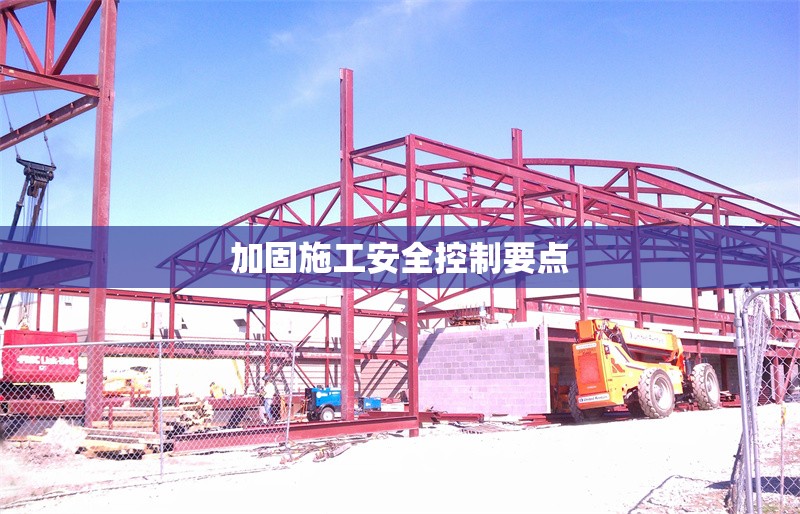 加固施工安全控制要點 行業(yè)新聞 第1張 加固施工安全控制要點 行業(yè)新聞 第1張