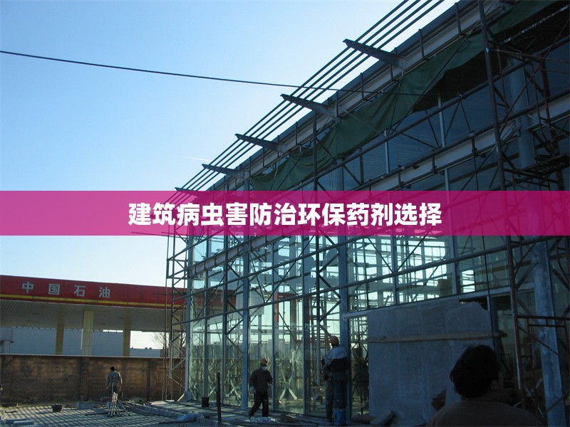 建筑病蟲害防治環(huán)保藥劑選擇