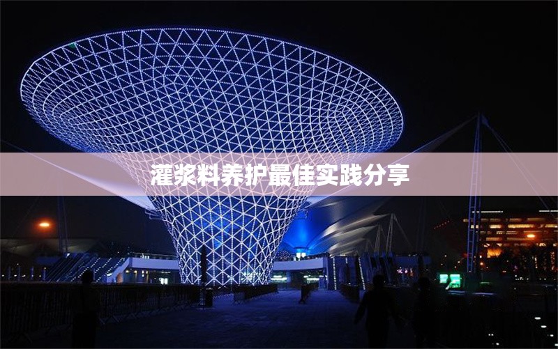 灌漿料養(yǎng)護最佳實踐分享