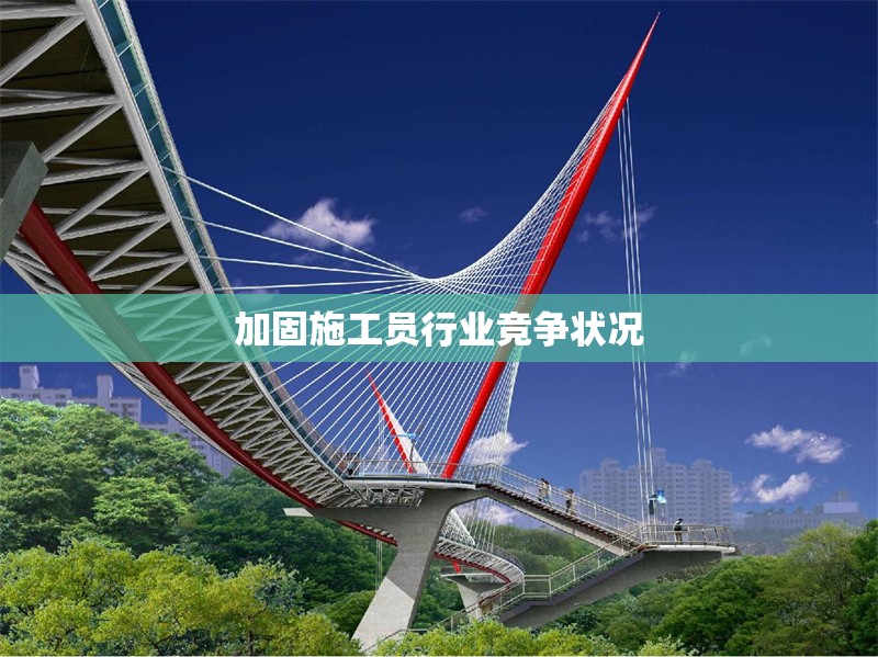 加固施工員行業(yè)競(jìng)爭(zhēng)狀況