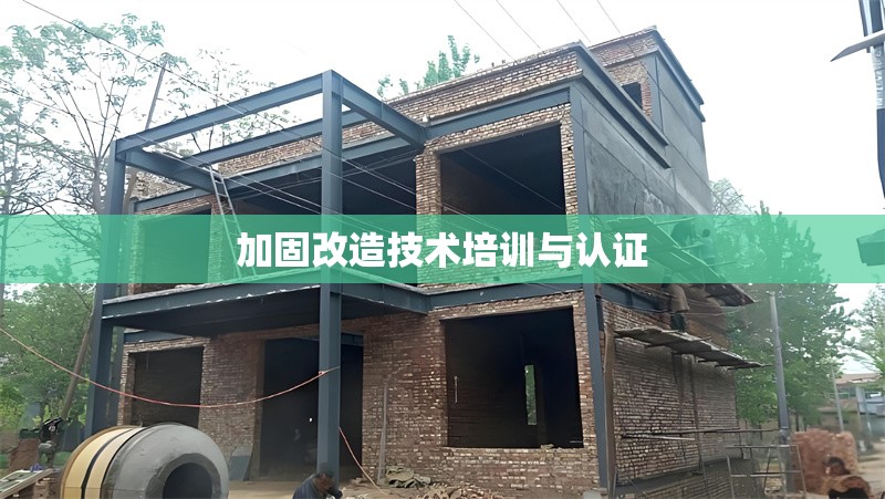 加固改造技術(shù)培訓(xùn)與認(rèn)證