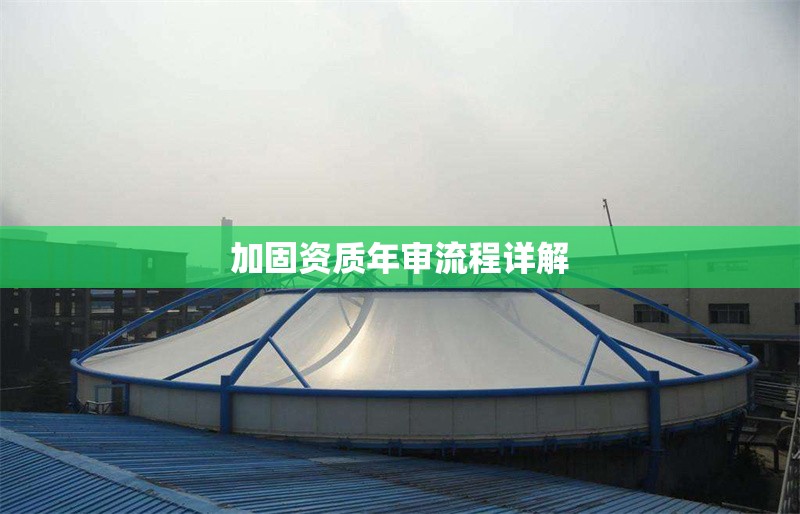 加固資質年審流程詳解 行業(yè)新聞 第1張