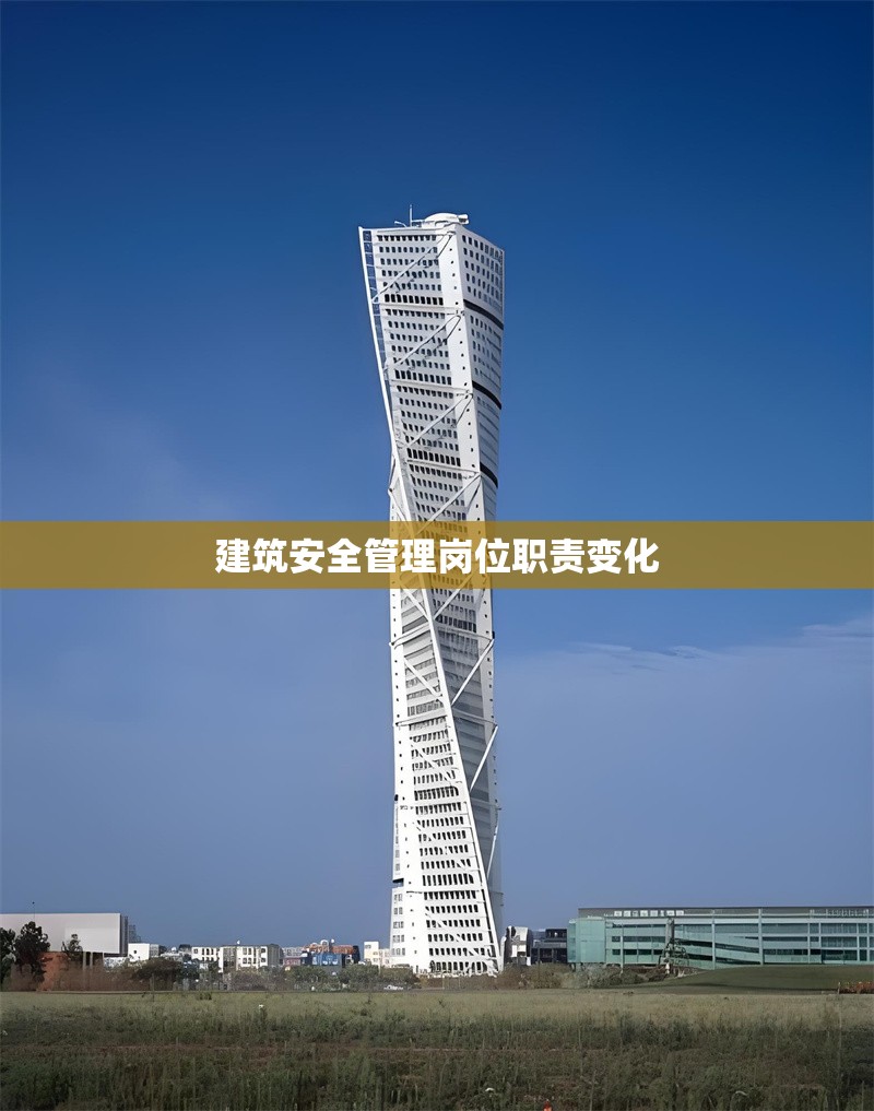 建筑安全管理崗位職責變化 行業(yè)新聞 第1張 建筑安全管理崗位職責變化 行業(yè)新聞 第1張