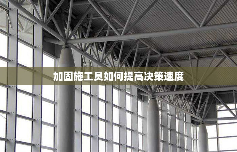 加固施工員如何提高決策速度 行業(yè)新聞 第1張 加固施工員如何提高決策速度 行業(yè)新聞 第1張