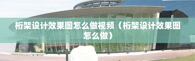 桁架設(shè)計(jì)效果圖怎么做視頻（桁架設(shè)計(jì)效果圖怎么做）