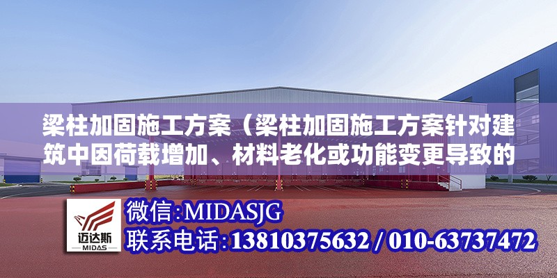 梁柱加固施工方案（梁柱加固施工方案針對(duì)建筑中因荷載增加、材料老化或功能變更導(dǎo)致的梁柱承載力不足問題）