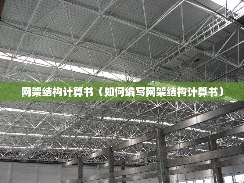 網(wǎng)架結(jié)構(gòu)計算書(如何編寫網(wǎng)架結(jié)構(gòu)計算書)