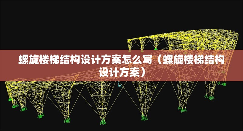 螺旋樓梯結(jié)構(gòu)設(shè)計(jì)方案怎么寫(螺旋樓梯結(jié)構(gòu)設(shè)計(jì)方案)