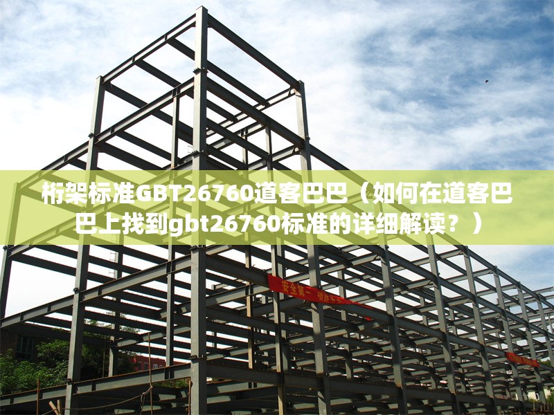 桁架標準GBT26760道客巴巴（如何在道客巴巴上找到gbt26760標準的詳細解讀？）