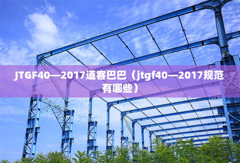 JTGF40—2017道客巴巴（jtgf40—2017規(guī)范有哪些）