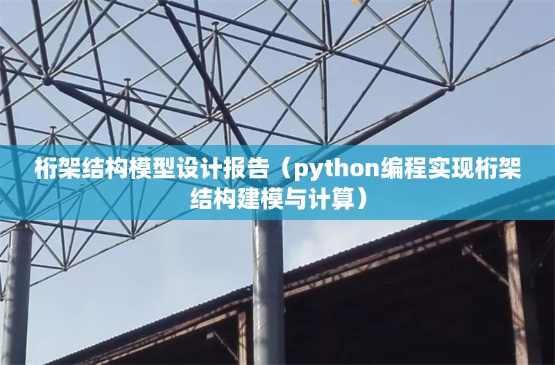 桁架結(jié)構模型設計報告（python編程實現(xiàn)桁架結(jié)構建模與計算）