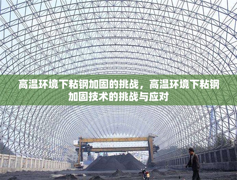 高溫環(huán)境下粘鋼加固的挑戰(zhàn)，高溫環(huán)境下粘鋼加固技術(shù)的挑戰(zhàn)與應(yīng)對 行業(yè)新聞 第2張