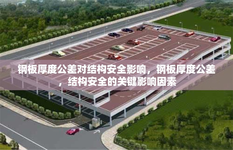 鋼板厚度公差對(duì)結(jié)構(gòu)安全影響，鋼板厚度公差，結(jié)構(gòu)安全的關(guān)鍵影響因素