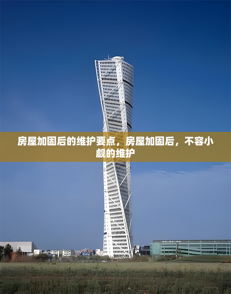 房屋加固后的維護(hù)要點(diǎn)，房屋加固后，不容小覷的維護(hù) 行業(yè)新聞 第2張