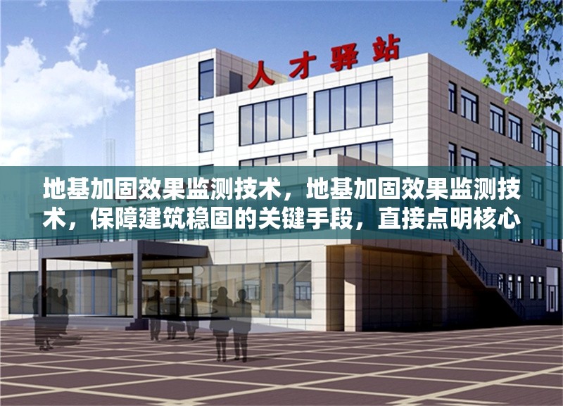 地基加固效果監(jiān)測技術，地基加固效果監(jiān)測技術，保障建筑穩(wěn)固的關鍵手段，直接點明核心主題地基加固效果監(jiān)測技術，后半句強調其對于建筑穩(wěn)固的重要性， 行業(yè)新聞 第1張
