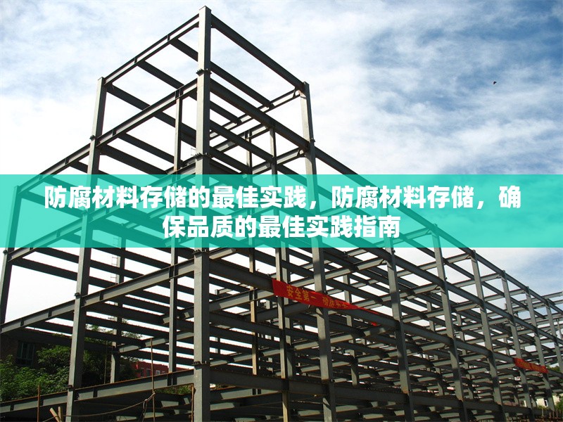 防腐材料存儲的最佳實(shí)踐，防腐材料存儲，確保品質(zhì)的最佳實(shí)踐指南