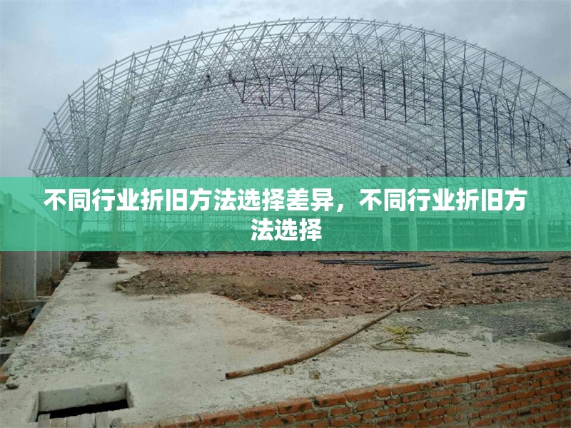 不同行業(yè)折舊方法選擇差異，不同行業(yè)折舊方法選擇