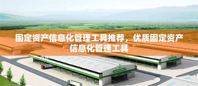 固定資產(chǎn)信息化管理工具推薦，優(yōu)質(zhì)固定資產(chǎn)信息化管理工具 行業(yè)新聞 第7張