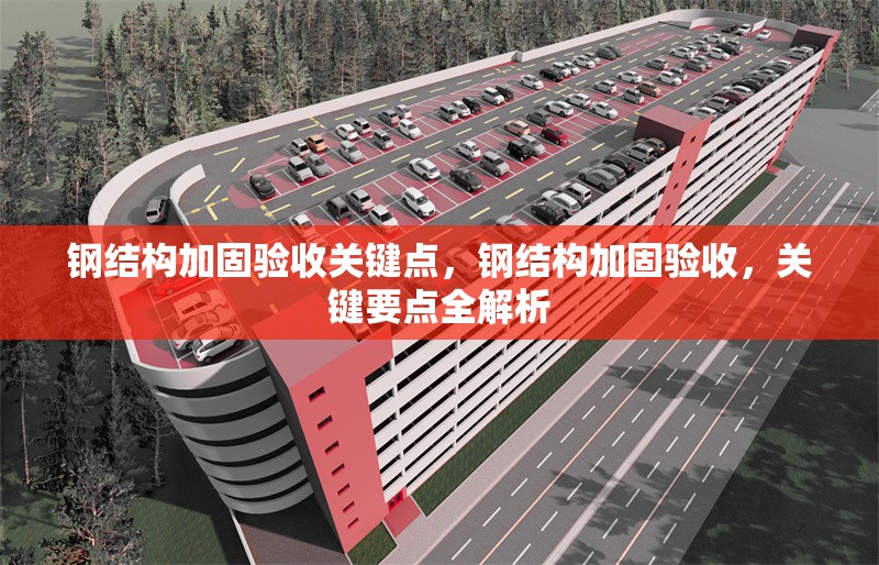 鋼結(jié)構(gòu)加固驗收關(guān)鍵點，鋼結(jié)構(gòu)加固驗收，關(guān)鍵要點全解析