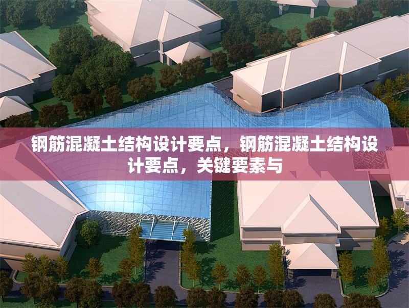 鋼筋混凝土結(jié)構(gòu)設(shè)計要點，鋼筋混凝土結(jié)構(gòu)設(shè)計要點，關(guān)鍵要素與 行業(yè)新聞 第6張