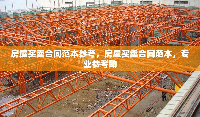 房屋買賣合同范本參考，房屋買賣合同范本，專業(yè)參考助