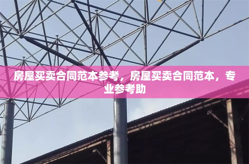 房屋買賣合同范本參考，房屋買賣合同范本，專業(yè)參考助