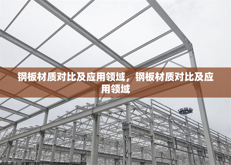 鋼板材質(zhì)對比及應(yīng)用領(lǐng)域，鋼板材質(zhì)對比及應(yīng)用領(lǐng)域