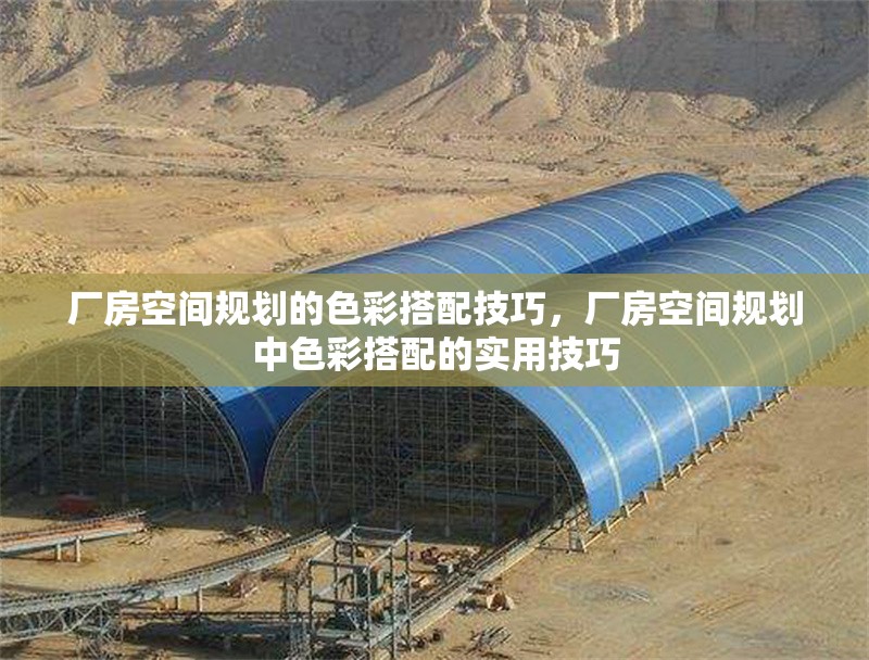 廠房空間規(guī)劃的色彩搭配技巧，廠房空間規(guī)劃中色彩搭配的實(shí)用技巧