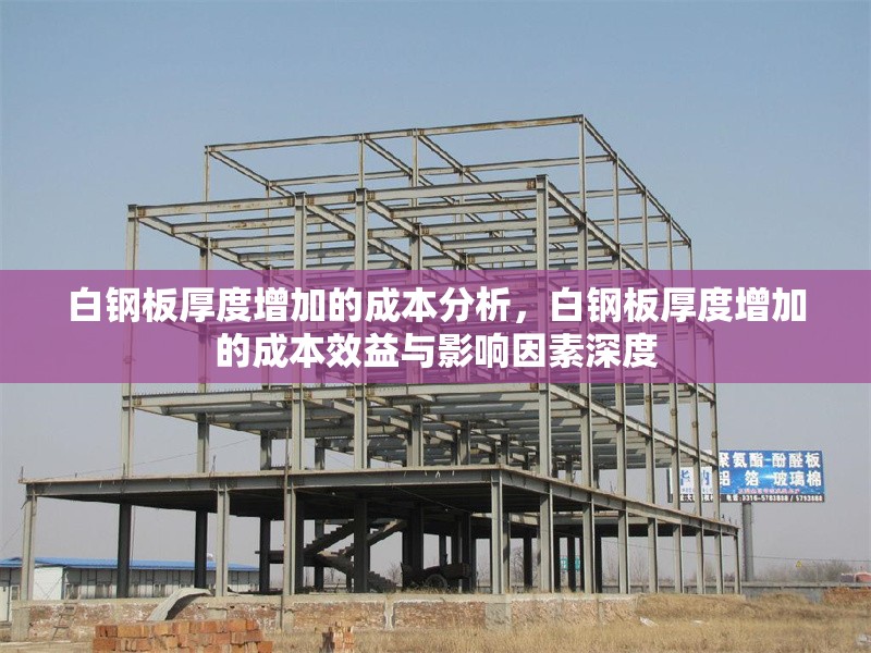 白鋼板厚度增加的成本分析，白鋼板厚度增加的成本效益與影響因素深度 行業(yè)新聞 第7張