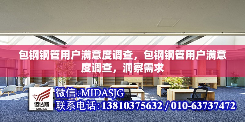 包鋼鋼管用戶滿意度調(diào)查，包鋼鋼管用戶滿意度調(diào)查，洞察需求 行業(yè)新聞 第1張