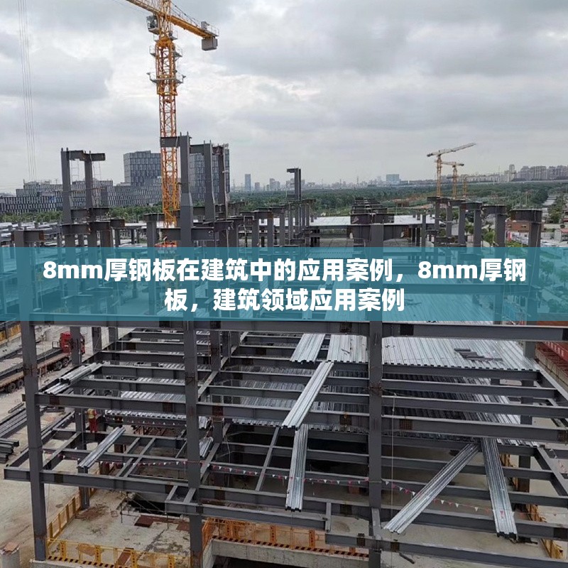 8mm厚鋼板在建筑中的應(yīng)用案例，8mm厚鋼板，建筑領(lǐng)域應(yīng)用案例