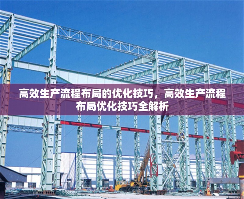 高效生產(chǎn)流程布局的優(yōu)化技巧，高效生產(chǎn)流程布局優(yōu)化技巧全解析 行業(yè)新聞 第6張