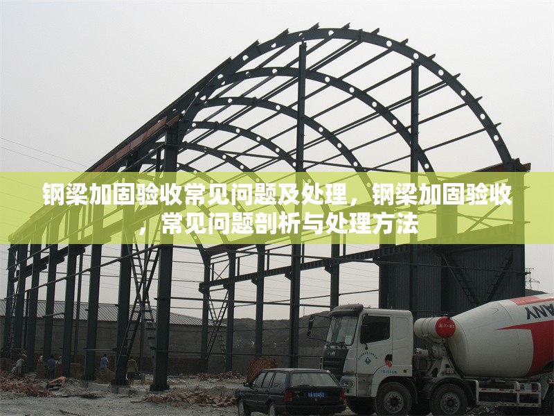 鋼梁加固驗收常見問題及處理，鋼梁加固驗收，常見問題剖析與處理方法 行業(yè)新聞 第1張