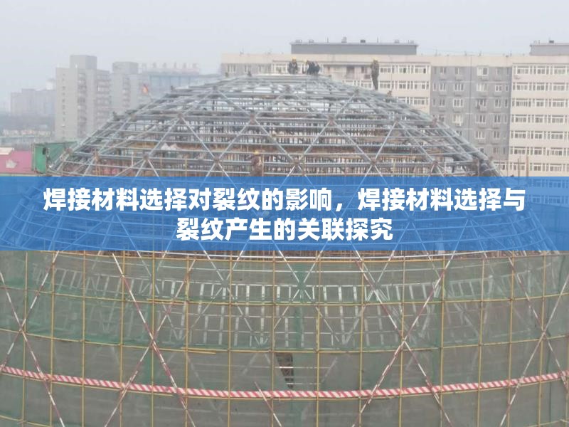 焊接材料選擇對裂紋的影響，焊接材料選擇與裂紋產(chǎn)生的關(guān)聯(lián)探究 行業(yè)新聞 第1張