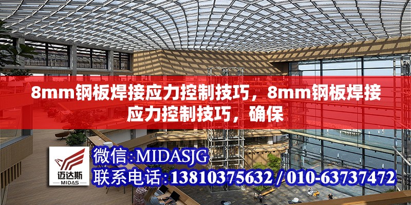 8mm鋼板焊接應力控制技巧，8mm鋼板焊接應力控制技巧，確保