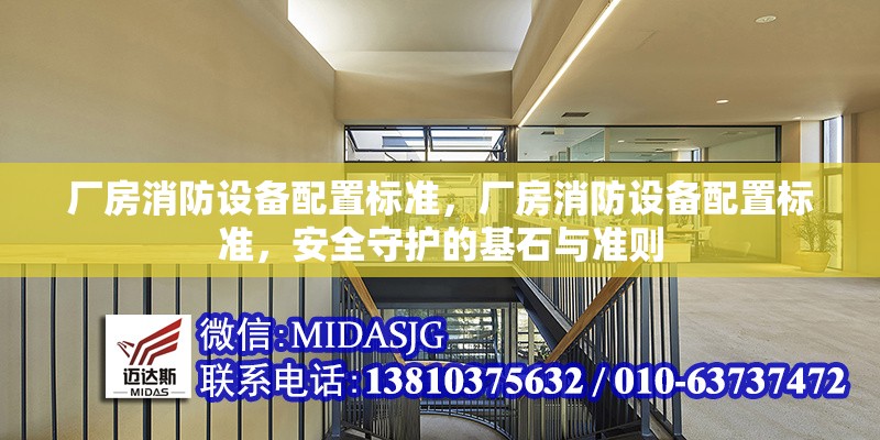 廠房消防設(shè)備配置標(biāo)準(zhǔn)，廠房消防設(shè)備配置標(biāo)準(zhǔn)，安全守護(hù)的基石與準(zhǔn)則