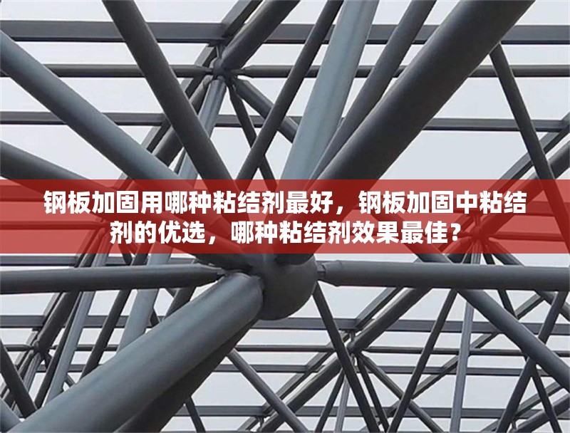 鋼板加固用哪種粘結(jié)劑最好，鋼板加固中粘結(jié)劑的優(yōu)選，哪種粘結(jié)劑效果最佳？ 行業(yè)新聞 第6張