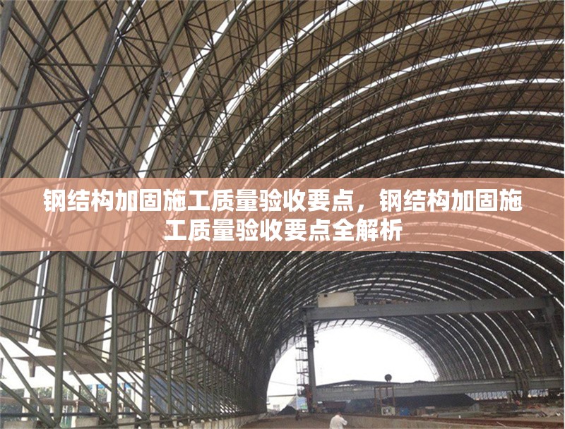 鋼結(jié)構(gòu)加固施工質(zhì)量驗(yàn)收要點(diǎn)，鋼結(jié)構(gòu)加固施工質(zhì)量驗(yàn)收要點(diǎn)全解析 行業(yè)新聞 第6張