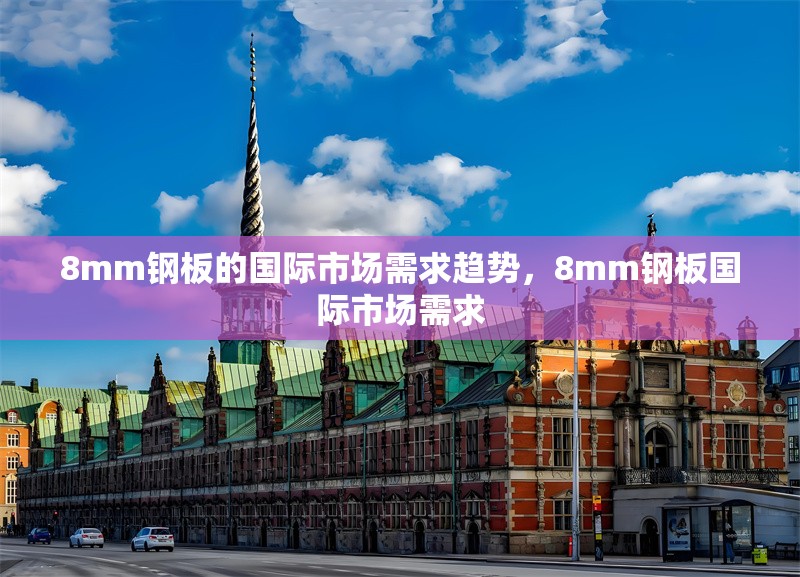 8mm鋼板的國際市場需求趨勢，8mm鋼板國際市場需求