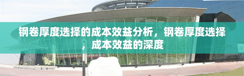 鋼卷厚度選擇的成本效益分析，鋼卷厚度選擇，成本效益的深度 行業(yè)新聞 第2張