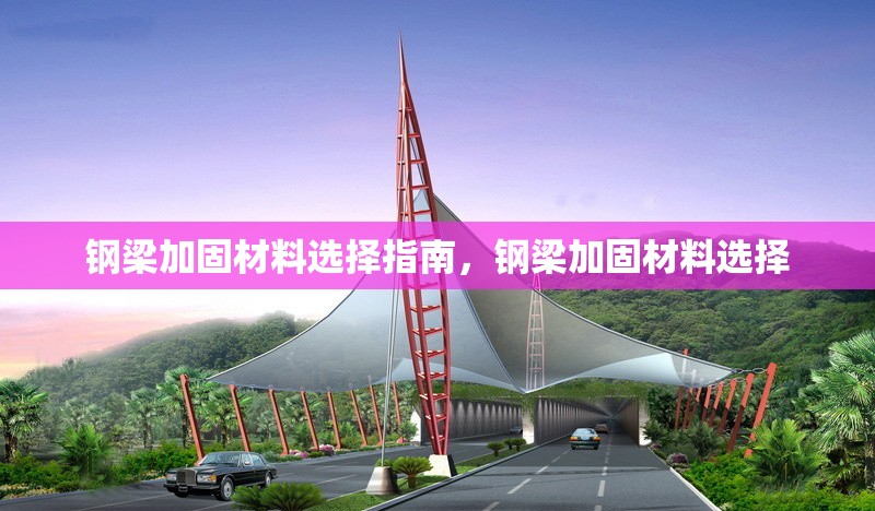 鋼梁加固材料選擇指南，鋼梁加固材料選擇 行業(yè)新聞 第6張