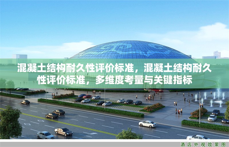 混凝土結(jié)構(gòu)耐久性評價標準，混凝土結(jié)構(gòu)耐久性評價標準，多維度考量與關(guān)鍵指標 行業(yè)新聞 第6張
