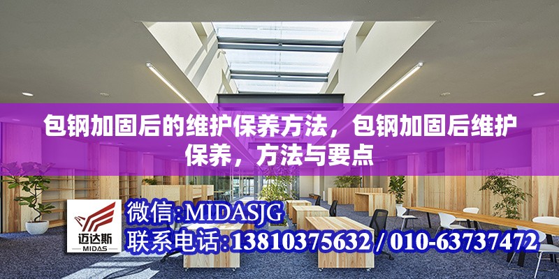 包鋼加固后的維護保養(yǎng)方法，包鋼加固后維護保養(yǎng)，方法與要點 行業(yè)新聞 第1張