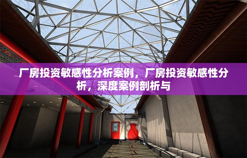 廠房投資敏感性分析案例，廠房投資敏感性分析，深度案例剖析與