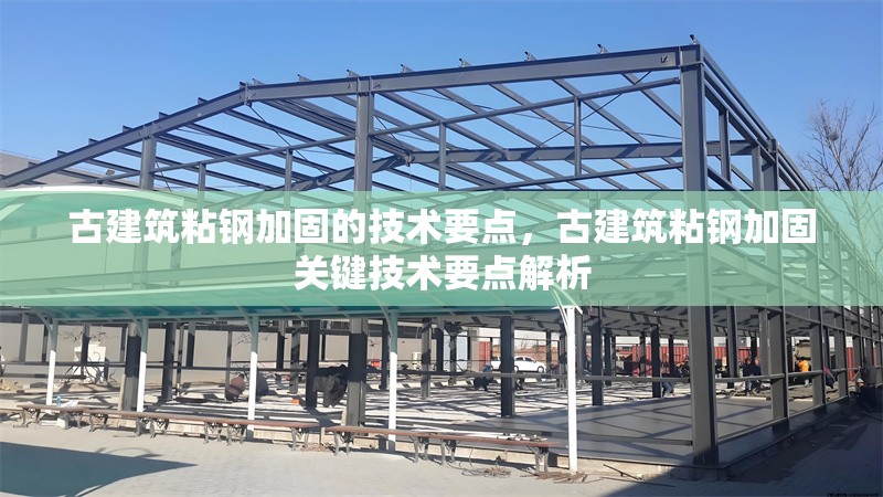 古建筑粘鋼加固的技術(shù)要點(diǎn)，古建筑粘鋼加固關(guān)鍵技術(shù)要點(diǎn)解析 行業(yè)新聞 第6張